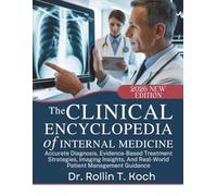 The Clinical Encyclopedia of Internal Medicine: Accurate Diagnosis, Evidence-Based Treatment Strategies, Imaging Insights, And Real-World Patient Management Guidance