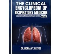 THE CLINICAL ENCYCLOPEDIA OF RESPIRATORY MEDICINE 2026: Evidence-Based Diagnosis and Management of Pulmonary, Airway, and Critical Care Disorders for Residents and Clinicians