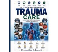 THE CLINICAL ENCYCLOPEDIA OF TRAUMA CARE: An ATLS-Aligned Guide to Trauma Assessment, Resuscitation, and Operative Care