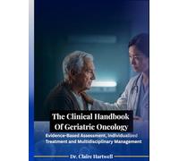 The Clinical Handbook Of Geriatric Oncology: Evidence-Based Assessment, Individualized Treatment and Multidisciplinary Management