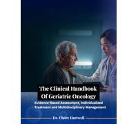 The Clinical Handbook Of Geriatric Oncology: Evidence-Based Assessment, Individualized Treatment and Multidisciplinary Management