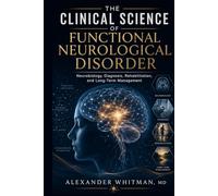 The Clinical Science of Functional Neurological Disorder: Neurobiology, Diagnosis, Rehabilitation, and Long-Term Management