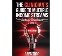 The Clinician’s Guide to Multiple Income Streams: Practical Strategies for Building Memberships, Courses, Group Programs, and Offers That Scale