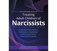 The Clinician’s Guide to Treating Adult Children of Narcissists: Pulling Back the Curtain on Manipulation, Gaslighting, and Emotional Abuse in Narcissistic Families
