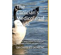 The Clinician’s Medicolegal Guide: How Medical Practitioners Can Recognize Legal Risks, Protect Patients, Document Care, and Navigate Complaints and Claims