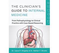 THE CLINICIAN'S GUIDE TO INTERNAL MEDICINE: From Pathophysiology to Clinical Practice with Case-Based Reasoning