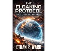 The Cloaking Protocol: A Military Space Opera of Alien Dominion and Human Reclamation (Exodus Fleet)