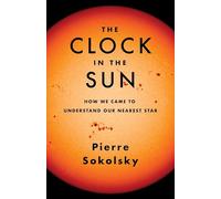 The Clock in the Sun: How We Came to Understand Our Nearest Star