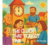 The Clock That Forgot Time: A Gentle Story About Slowing Down, Mindfulness, and Finding Joy in Every Moment