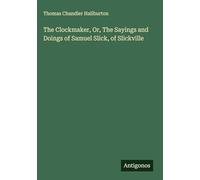 The Clockmaker, Or, The Sayings and Doings of Samuel Slick, of Slickville