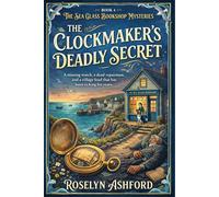 The Clockmaker’s Deadly Secret: A missing watch, a dead repairman, and a village feud that has been ticking for years. (The Sea Glass Bookshop Mysteries Series)