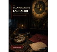 The Clockmaker's Last Alibi: An Interactive Clockwork Murder Mystery (Leorium Puzzle Mysteries)