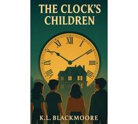 The Clock's Children: A spine tingling novel for ages 8-14. Perfect for kids and teens who love to be afraid and goosebumps. (K.L. BLACKMOORE YOUTH)