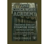 The Clockwork Academy: Enchanted Scholarly Steampunk Scenes (Greyscale Edition)