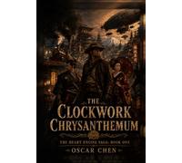 The Clockwork Chrysanthemum (The Heart Engine Saga)