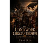 The Clockwork Chrysanthemum (The Heart Engine Saga)