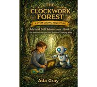 The Clockwork Forest: A STEM Coding Adventure for Neurodivergent and Pattern-Thinking Kids (Ada and Bolt Adventures Book 2)