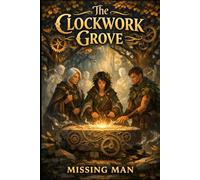 The Clockwork Grove: A Tale of Time, Nature, and the Balance Between Magic and Machine (Between Memory and Magic Series)