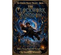 The Clockwork Kingdom: When a Young Magus Fell Through Time (The Chrono-Magus Trilogy)