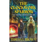 The Clockwork Sparrow: The Penbloom Chronicles, Book 1