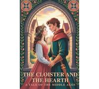 The Cloister and the Hearth: A Tale of the Middle Ages: Romance, Faith, and Adventure Across Medieval Europe (Annotated)