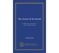 The cloister & the hearth: or, Maid, wife, and widow ; a matter-of-fact romance