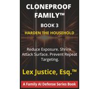 The Cloneproof Family™ -Book 3: Harden the Household: Reducing Exposure, Shrinking Attack Surface, Preventing Repeat Targeting, and Recovering Faster (CLONEPROOF FAMILYTM Protection Series)