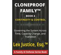 The Cloneproof Family™ - Book 4: Continuity & Control: Governing the System Across Time, Capacity Change, and Transition (CLONEPROOF FAMILYTM Protection Series)