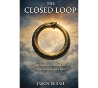 The Closed Loop: A Handbook for Waking Up Without Creating a New Trance