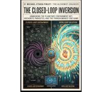 THE CLOSED-LOOP INVERSION: Unmasking the Planetary Containment Net, Archontic Parasites, and the Transhumanist End Game
