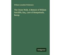 The Closer Walk. A Memoir of William Sutcliffe, Esq., Late of Hempsteads, Bacup