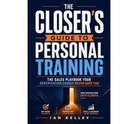 The Closer's Guide to Personal Training: The Sales Playbook Your Certification Course Never Gave You