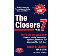 The Closers Part 7: WORK THE WHOLE SHOW The Key to Building Relationships, Reputation, and Results That Last Beyond the Trade Show