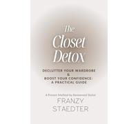 The Closet Detox: Declutter Your Wardrobe & Boost Your Confidence: A Practical Guide