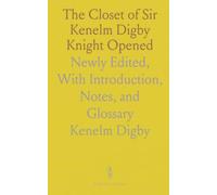 The Closet of Sir Kenelm Digby Knight Opened: Newly Edited, With Introduction, Notes, and Glossary