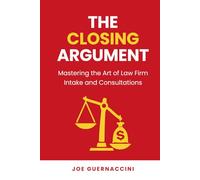 The Closing Argument: Mastering the Art of Law Firm Intake & Consultation