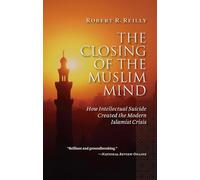 The Closing of the Muslim Mind: How Intellectual Suicide Created the Modern Islamist Crisis