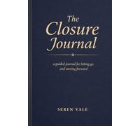 THE CLOSURE JOURNAL: A guided notebook for letting go and moving forward