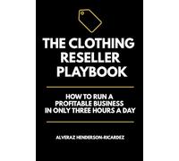 The Clothing Reseller Playbook: How to Run a Profitable Business in Only Three Hours a Day