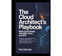 The Cloud Architect’s Playbook: Multi-Cloud Design with AWS, Azure, and GCP: Blueprints, best practices, and automation workflows for building scalable, secure, and vendor-agnostic systems.