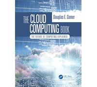 The Cloud Computing Book: The Future of Computing Explained