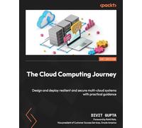 The Cloud Computing Journey: Design and deploy resilient and secure multi-cloud systems with practical guidance