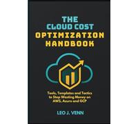 The Cloud Cost Optimization Handbook: Tools, Templates and Tactics to Stop Wasting Money on AWS, Azure and GCP
