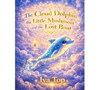 The Cloud Dolphin the Little Mushroom and the Lost Boat