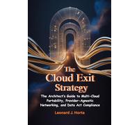 THE CLOUD EXIT STRATEGY: The Architect’s Guide to Multi-Cloud Portability, Provider-Agnostic Networking, and Data Act Compliance (The Sovereign Cloud Architect Series)