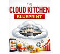 The Cloud Kitchen Blueprint: Launch A Virtual Restaurant With Zero Dining Space, Scale Fast Using Food Apps, Cut Costs, And Create A Passive Income ... Food Economy (Food & Beverage Business Model)