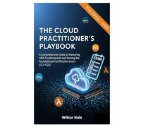 THE CLOUD PRACTITIONER'S PLAYBOOK: A Comprehensive Guide to Mastering AWS Fundamentals and Passing the Foundational Certification Exam (CLF-C02)