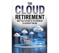 The Cloud Retirement: Why the Future of Retirement Is Already Online