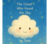 The Cloud Who Found the Sky: A Heartwarming SEL Picture Book About Confidence, Courage, Kindness, Big Emotions, Belonging, and Helping Children Feel Proud of Who They Are