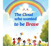 The cloud who wanted to be brave: A Gentle Bedtime Story About Courage, Friendship, and Finding Your Shine